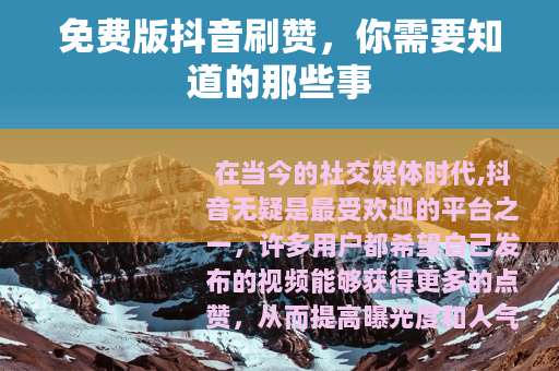 免费版抖音刷赞，你需要知道的那些事