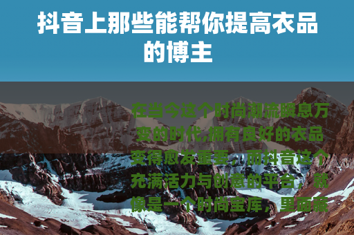 抖音上那些能帮你提高衣品的博主