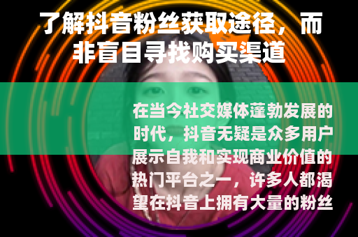 了解抖音粉丝获取途径，而非盲目寻找购买渠道