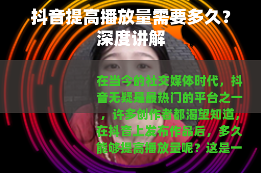 抖音提高播放量需要多久？深度讲解