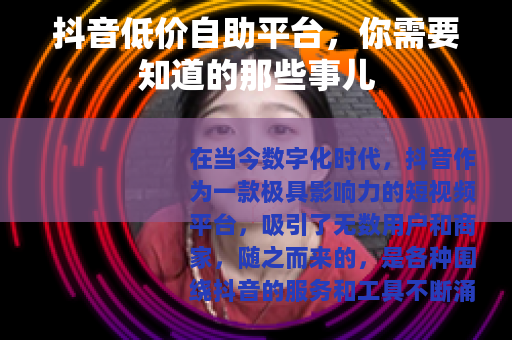 抖音低价自助平台，你需要知道的那些事儿