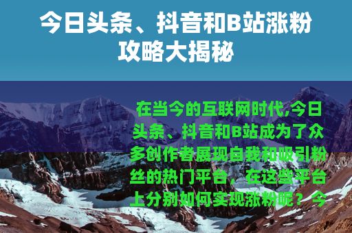 今日头条、抖音和B站涨粉攻略大揭秘