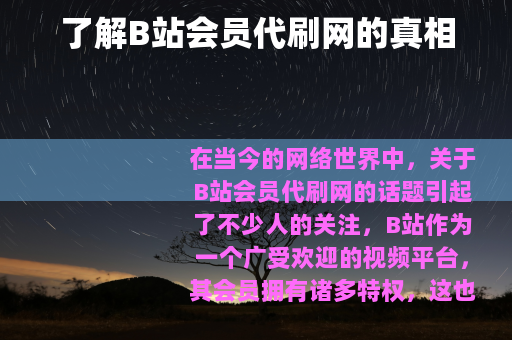 了解B站会员代刷网的真相