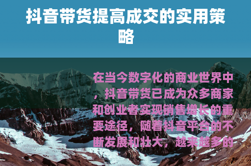 抖音带货提高成交的实用策略