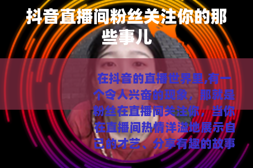 抖音直播间粉丝关注你的那些事儿