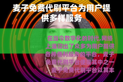 麦子免费代刷平台为用户提供多样服务