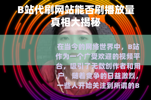 B站代刷网站能否刷播放量真相大揭秘