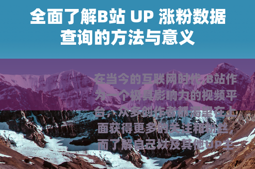 全面了解B站 UP 涨粉数据查询的方法与意义