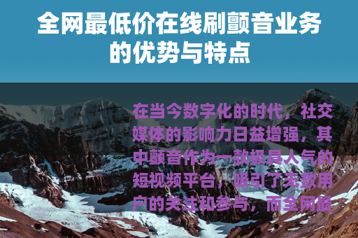 全网最低价在线刷颤音业务的优势与特点