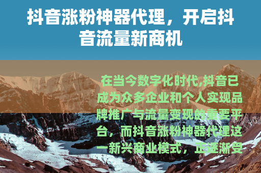 抖音涨粉神器代理，开启抖音流量新商机