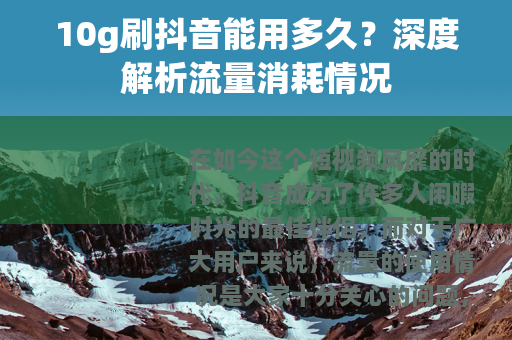 10g刷抖音能用多久？深度解析流量消耗情况