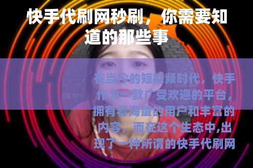 快手代刷网秒刷，你需要知道的那些事
