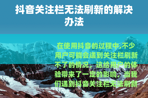 抖音关注栏无法刷新的解决办法