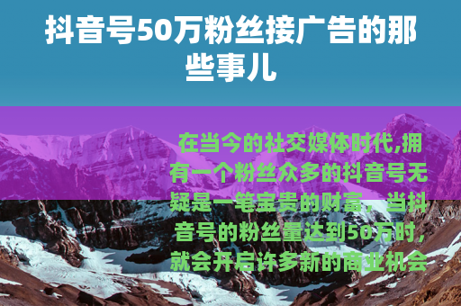抖音号50万粉丝接广告的那些事儿