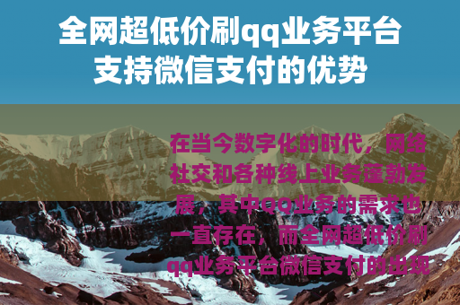 全网超低价刷qq业务平台支持微信支付的优势