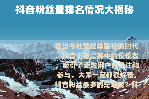 抖音粉丝量排名情况大揭秘