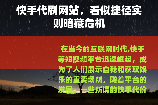 快手代刷网站，看似捷径实则暗藏危机