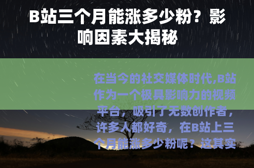 B站三个月能涨多少粉？影响因素大揭秘