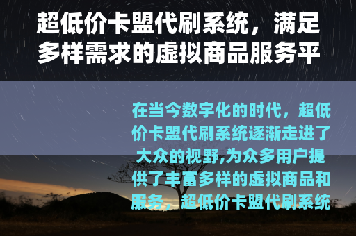 超低价卡盟代刷系统，满足多样需求的虚拟商品服务平台