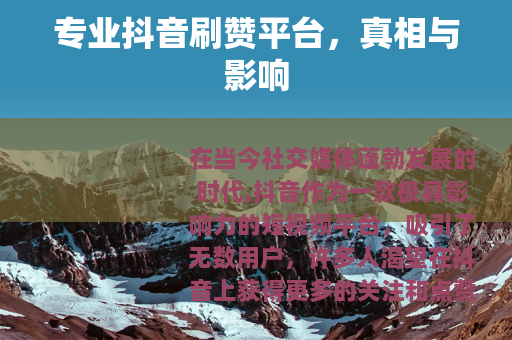 专业抖音刷赞平台，真相与影响