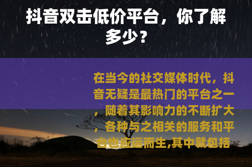 抖音双击低价平台，你了解多少？