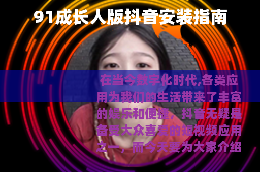 91成长人版抖音安装指南