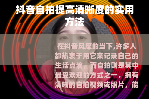 抖音自拍提高清晰度的实用方法