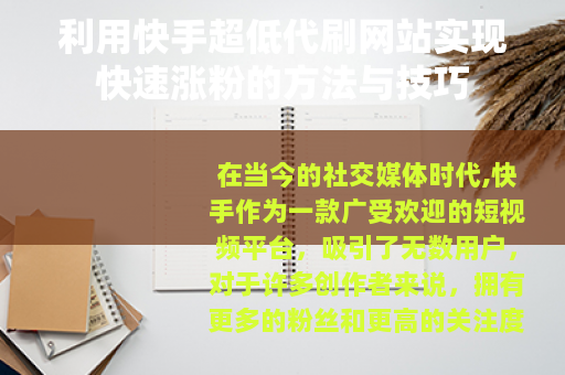 利用快手超低代刷网站实现快速涨粉的方法与技巧