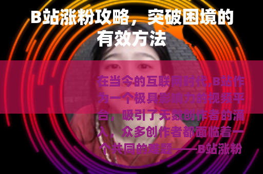 B站涨粉攻略，突破困境的有效方法