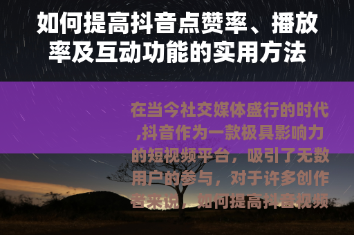 如何提高抖音点赞率、播放率及互动功能的实用方法
