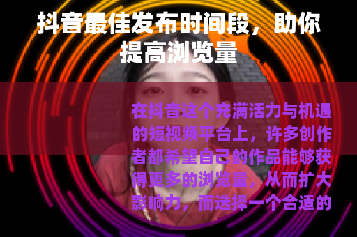 抖音最佳发布时间段，助你提高浏览量