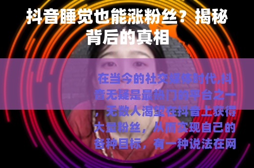 抖音睡觉也能涨粉丝？揭秘背后的真相