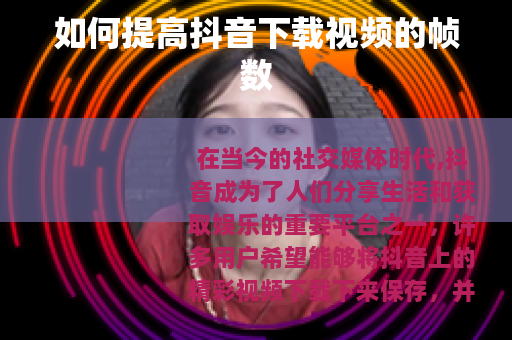 如何提高抖音下载视频的帧数