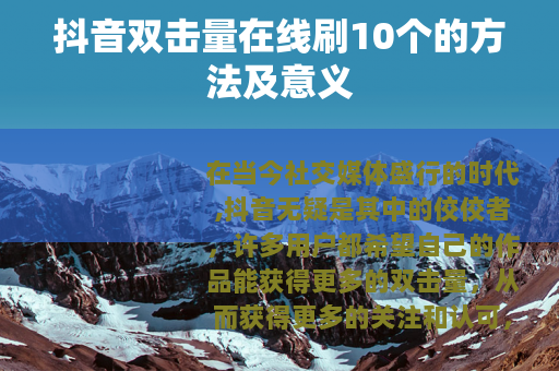 抖音双击量在线刷10个的方法及意义