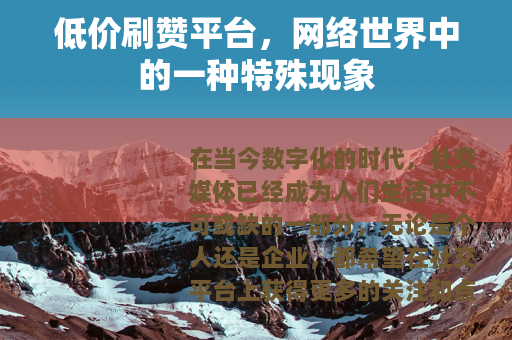 低价刷赞平台，网络世界中的一种特殊现象