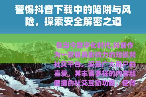 警惕抖音下载中的陷阱与风险，探索安全解密之道