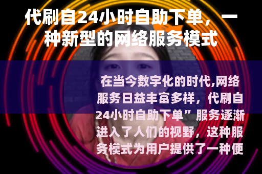 代刷自24小时自助下单，一种新型的网络服务模式