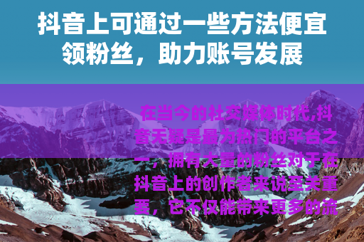 抖音上可通过一些方法便宜领粉丝，助力账号发展