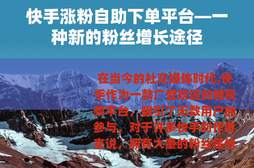 快手涨粉自助下单平台—一种新的粉丝增长途径