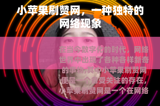 小苹果刷赞网，一种独特的网络现象