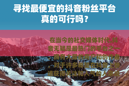 寻找最便宜的抖音粉丝平台真的可行吗？