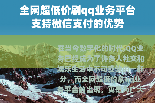 全网超低价刷qq业务平台支持微信支付的优势
