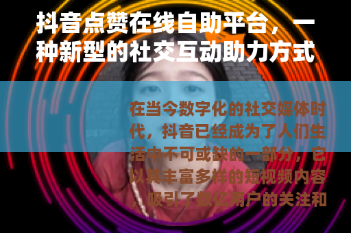 抖音点赞在线自助平台，一种新型的社交互动助力方式