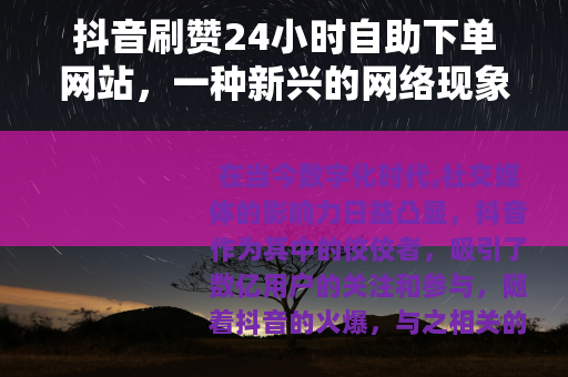 抖音刷赞24小时自助下单网站，一种新兴的网络现象