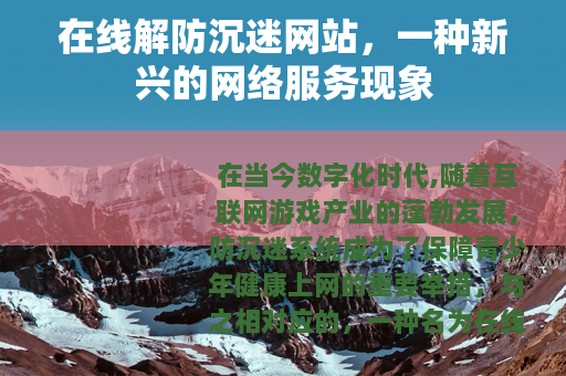 在线解防沉迷网站，一种新兴的网络服务现象