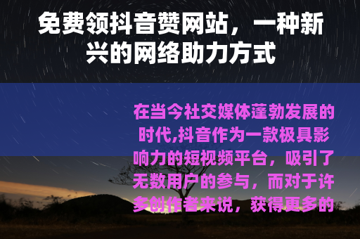 免费领抖音赞网站，一种新兴的网络助力方式