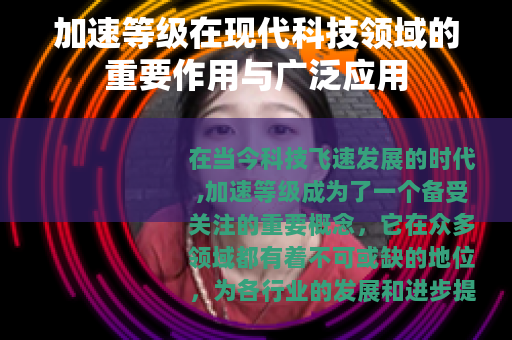 加速等级在现代科技领域的重要作用与广泛应用