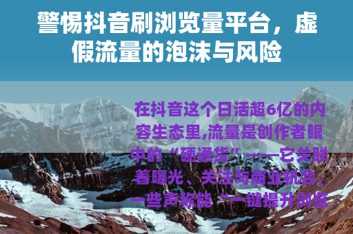 警惕抖音刷浏览量平台，虚假流量的泡沫与风险