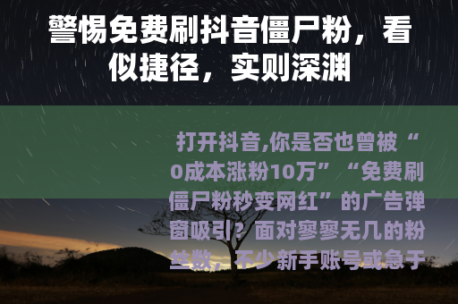 警惕免费刷抖音僵尸粉，看似捷径，实则深渊