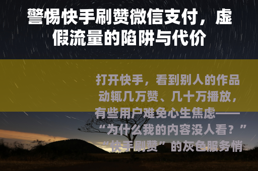 警惕快手刷赞微信支付，虚假流量的陷阱与代价